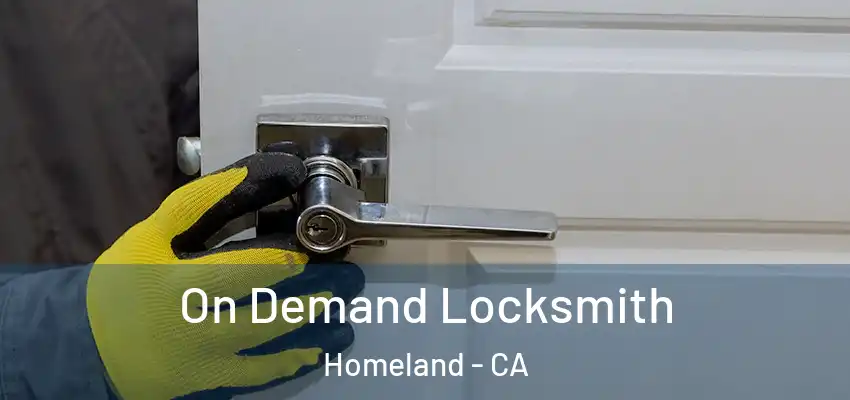 On Demand Locksmith Homeland - CA